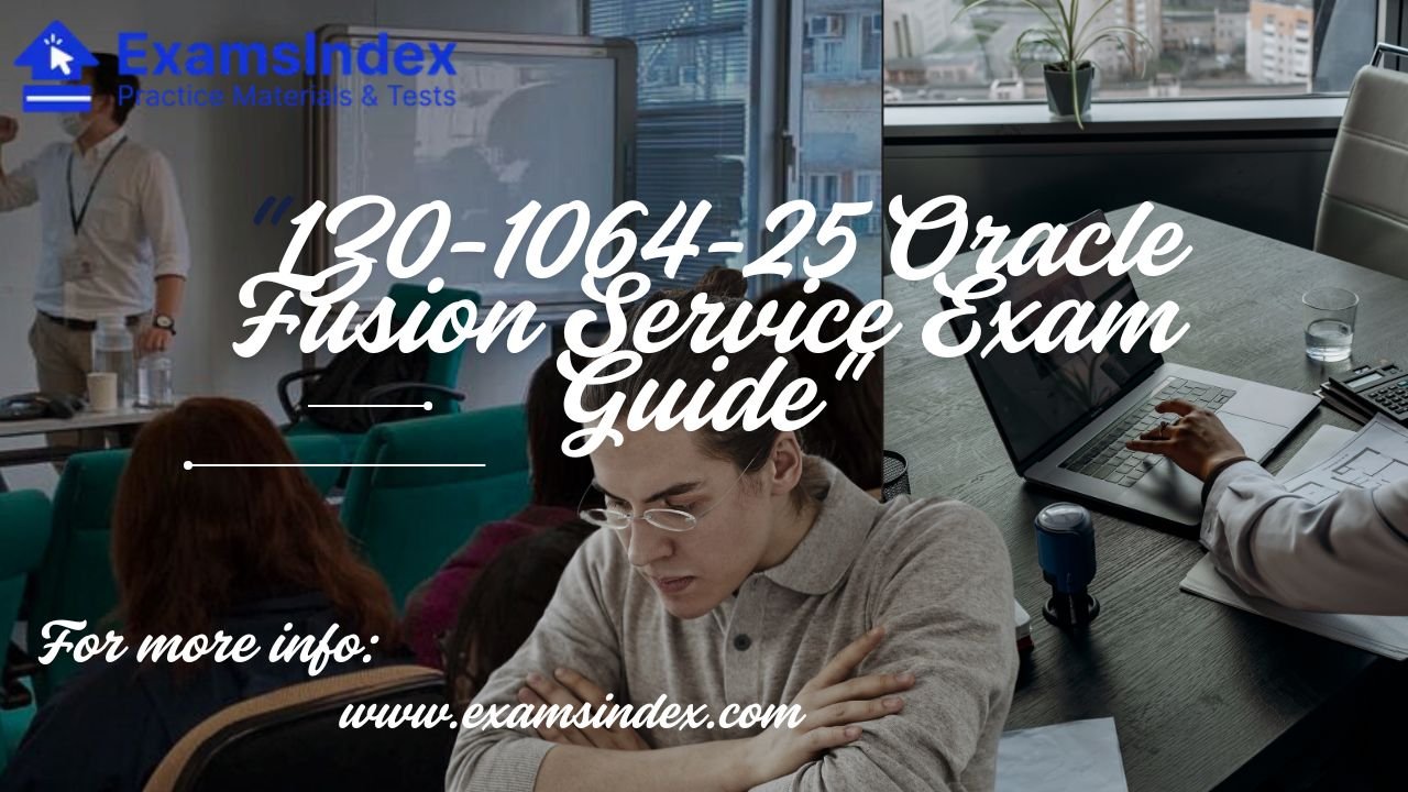 1Z0-1064-25 Exam: Oracle Fusion Service 2025 Implementation Professional Guide